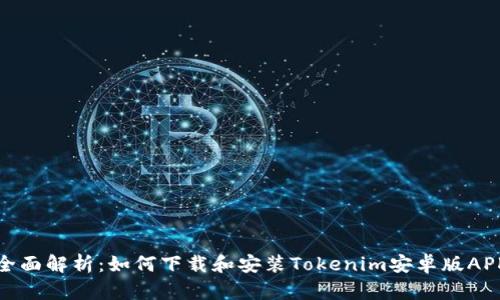 全面解析：如何下载和安装Tokenim安卓版APK