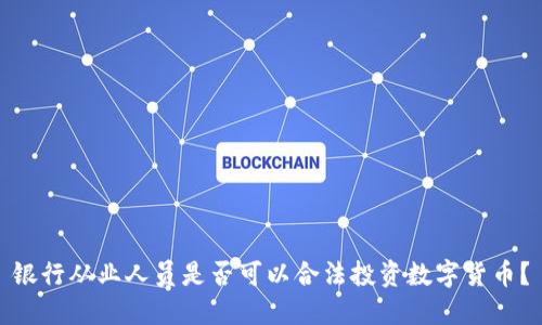 银行从业人员是否可以合法投资数字货币？
