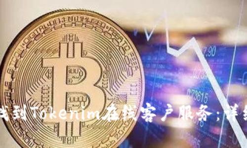 如何找到Tokenim在线客户服务：详细指南