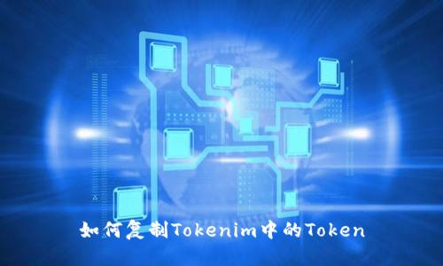 如何复制Tokenim中的Token
