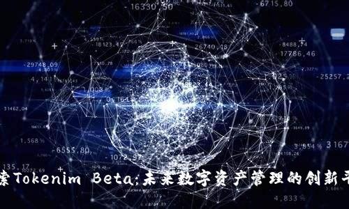 探索Tokenim Beta：未来数字资产管理的创新平台