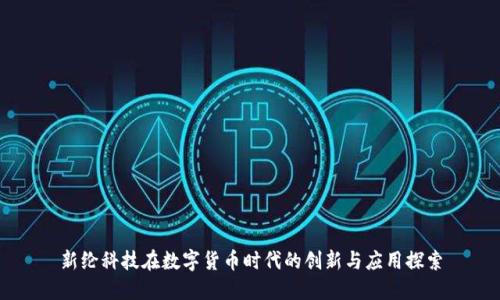 新纶科技在数字货币时代的创新与应用探索
