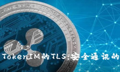 深入解析TokenIM的TLS：安全通讯的核心技术