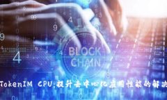 探索TokenIM CPU：提升去中心