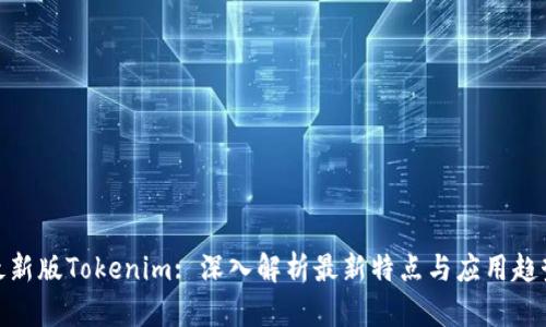 最新版Tokenim: 深入解析最新特点与应用趋势