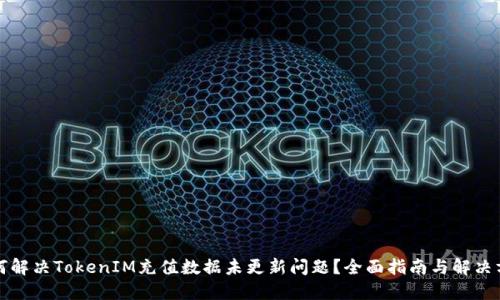 如何解决TokenIM充值数据未更新问题？全面指南与解决方案