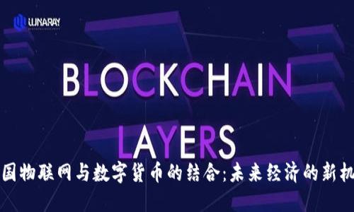 中国物联网与数字货币的结合：未来经济的新机遇