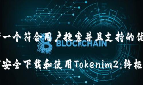 思考一个符合用户搜索并且支持的优秀

如何安全下载和使用Tokenim2：终极指南