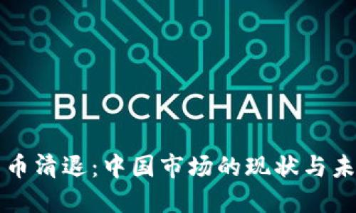 数字货币清退：中国市场的现状与未来展望