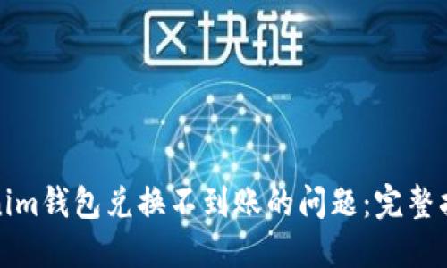 如何解决Tokenim钱包兑换不到账的问题：完整指南与解决方案