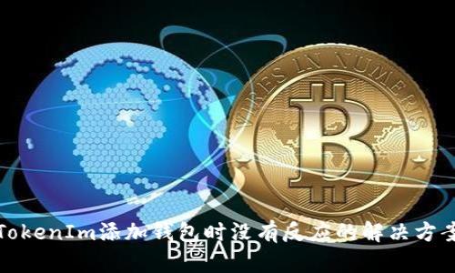 TokenIm添加钱包时没有反应的解决方案