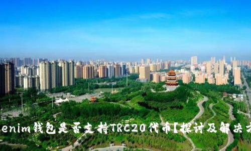 Tokenim钱包是否支持TRC20代币？探讨及解决方案