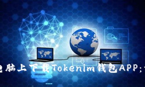 如何在电脑上下载Tokenim钱包APP：详细指南