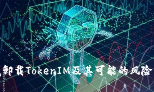 : 如何彻底卸载TokenIM及其可能的风险与解决方案