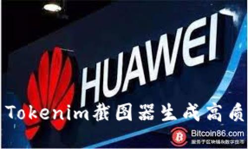 如何使用Tokenim截图器生成高质量的截图