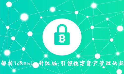 深度解析Tokenim升级版：引领数字资产管理的新趋势