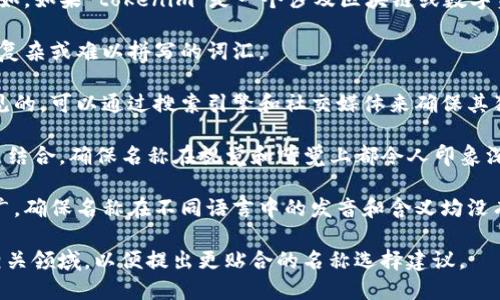 在选择“tokenim”名称时，可以考虑以下几个方面以确保其引人注目且具有识别性：

1. **相关性**：名称应与其用途或功能相关联。例如，如果“tokenim”是一个涉及区块链或数字资产的项目，名称可以与加密、数字、安全等相关联。

2. **简洁性**：名称应该简短易记，避免使用过于复杂或难以拼写的词汇。

3. **独特性**：确保该名称在相关领域中不是常见的，可以通过搜索引擎和社交媒体来确保其独特性。

4. **品牌化**：考虑如何将“tokenim”与品牌形象结合，确保名称在视觉和听觉上都令人印象深刻。

5. **语言适应性**：如果项目计划在国际市场推广，确保名称在不同语言中的发音和含义均没有负面影响。

若需更具体的建议，欢迎提供项目的背景信息或相关领域，以便提出更贴合的名称选择建议。