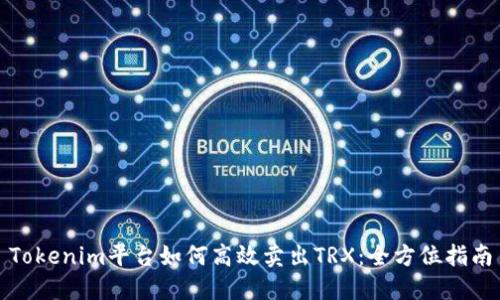 Tokenim平台如何高效卖出TRX：全方位指南
