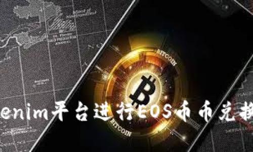 如何在Tokenim平台进行EOS币币兑换：全面指南