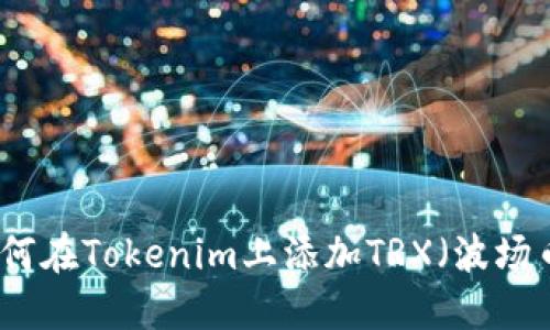 如何在Tokenim上添加TRX（波场币）