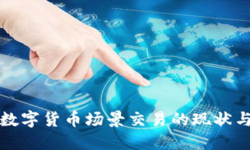 深入探讨数字货币场景交易的现状与未来发展