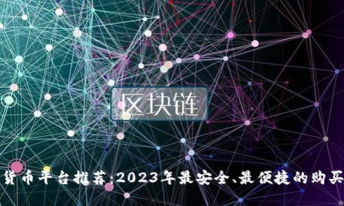 数字货币平台推荐：2023年最安全、最便捷的购买途径