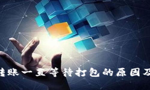 Tokenim转账一直等待打包的原因及解决方案