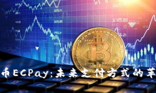数字货币ECPay：未来支付方式的革命之路