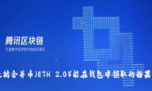 以太坊合并币（ETH 2.0）能在钱包中领取的糖果解析