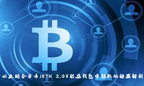 以太坊合并币（ETH 2.0）能在钱包中领取的糖果解析