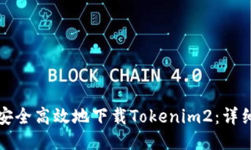 如何安全高效地下载Tokenim2：详细指南