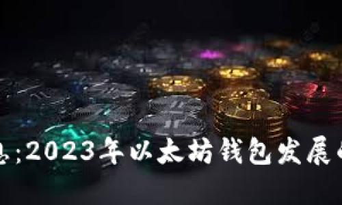以太坊钱包的最新消息：2023年以太坊钱包发展的最新动态与未来趋势