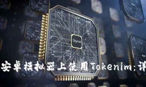 如何在安卓模拟器上使用Tokenim：详细指南