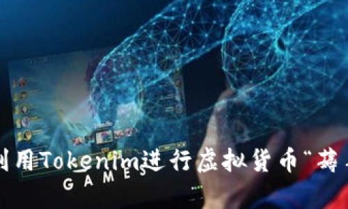 如何利用Tokenim进行虚拟货币“薅羊毛”？