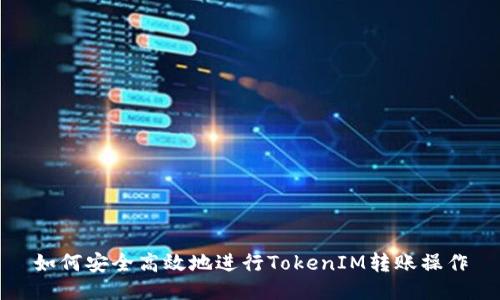 如何安全高效地进行TokenIM转账操作