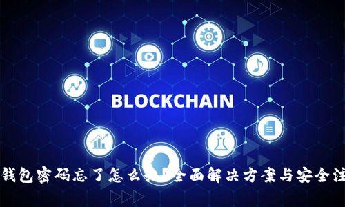 以太坊钱包密码忘了怎么办？全面解决方案与安全注意事项