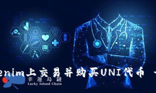 如何在Tokenim上交易并购买UNI代币 - 完整指南