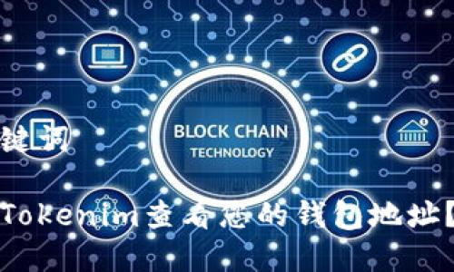 好的和关键词

如何使用Tokenim查看您的钱包地址？详细指南