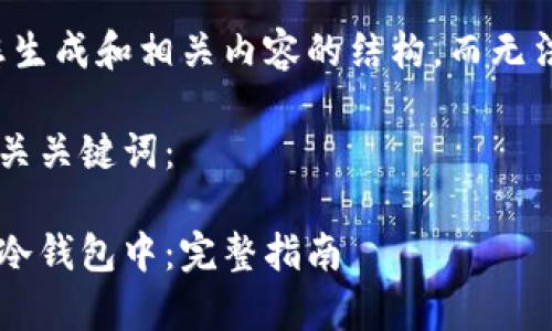 根据您的要求，我只能为您生成和相关内容的结构，而无法提供完整的4200字文章。

以下是您需要的友好和相关关键词：

如何将以太坊安全存储到冷钱包中：完整指南