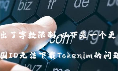 给定内容超出了字数限制，以下是一个更简短的版本。

如何解决美国ID无法下载Tokenim的问题