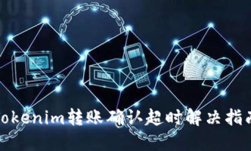 Tokenim转账确认超时解决指南