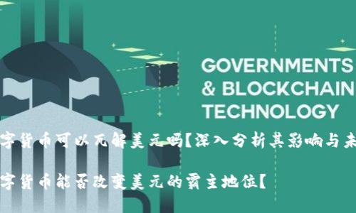 数字货币可以瓦解美元吗？深入分析其影响与未来

数字货币能否改变美元的霸主地位？